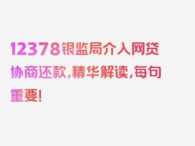 12378银监局介入网贷协商还款，精华解读，每句重要！