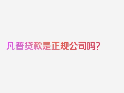 凡普贷款是正规公司吗？