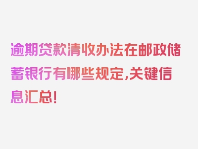 逾期贷款清收办法在邮政储蓄银行有哪些规定，关键信息汇总！