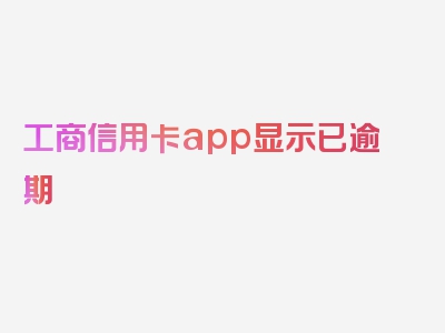 工商信用卡app显示已逾期