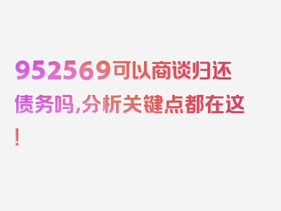 952569可以商谈归还债务吗，分析关键点都在这！