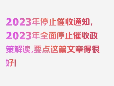 2023年停止催收通知,2023年全面停止催收政策解读，要点这篇文章得很好！