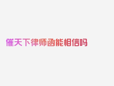 催天下律师函能相信吗