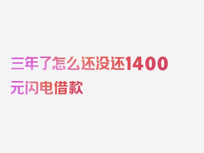 三年了怎么还没还1400元闪电借款