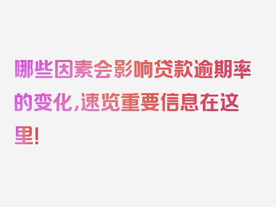 哪些因素会影响贷款逾期率的变化，速览重要信息在这里！