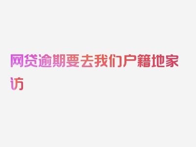 网贷逾期要去我们户籍地家访