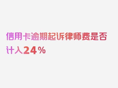 信用卡逾期起诉律师费是否计入24%