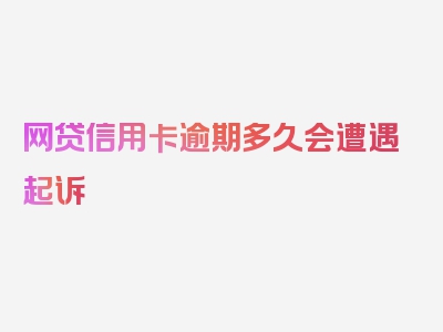 网贷信用卡逾期多久会遭遇起诉