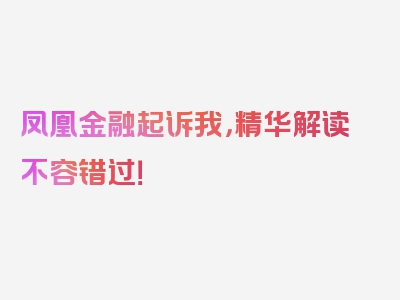 凤凰金融起诉我，精华解读不容错过！