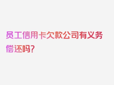 员工信用卡欠款公司有义务偿还吗？