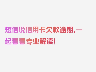 短信说信用卡欠款逾期，一起看看专业解读!