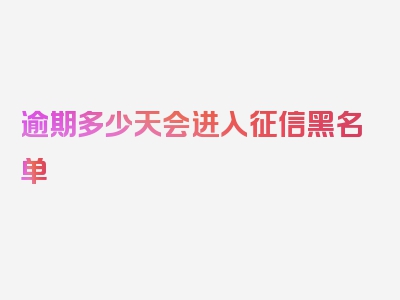 逾期多少天会进入征信黑名单