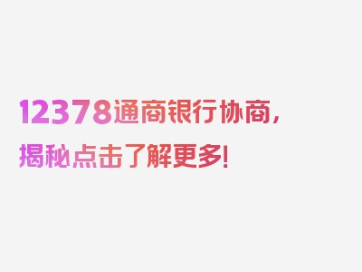 12378通商银行协商，揭秘点击了解更多！