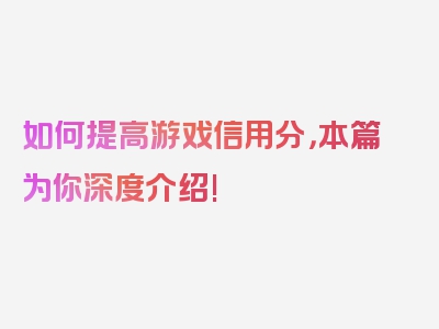 如何提高游戏信用分，本篇为你深度介绍!