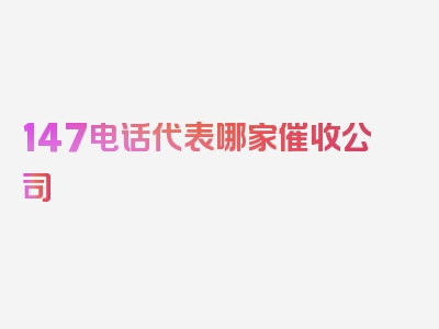 147电话代表哪家催收公司