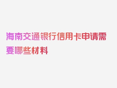 海南交通银行信用卡申请需要哪些材料