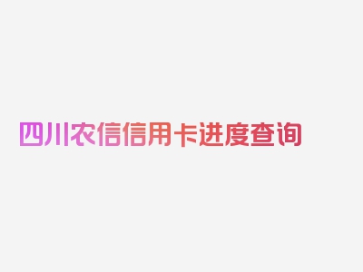 四川农信信用卡进度查询