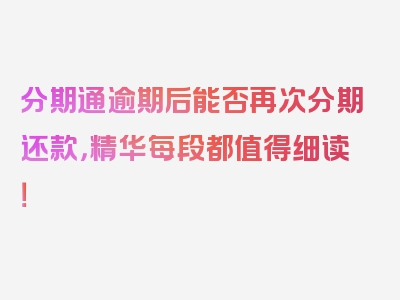 分期通逾期后能否再次分期还款，精华每段都值得细读！