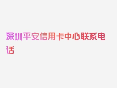 深圳平安信用卡中心联系电话