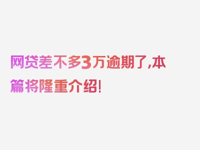 网贷差不多3万逾期了，本篇将隆重介绍!