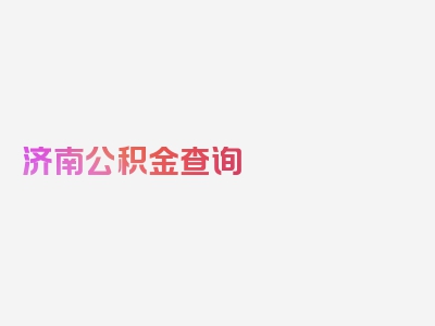 济南公积金查询 个人 余额查询，很关键!