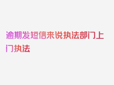 逾期发短信来说执法部门上门执法