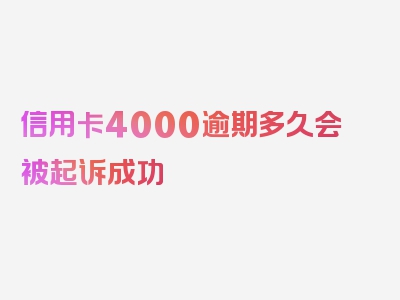 信用卡4000逾期多久会被起诉成功