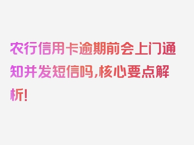 农行信用卡逾期前会上门通知并发短信吗，核心要点解析！