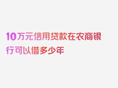 10万元信用贷款在农商银行可以借多少年