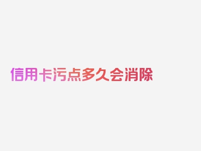 信用卡污点多久会消除