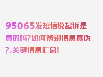 95065发短信说起诉是真的吗?如何辨别信息真伪?，关键信息汇总！