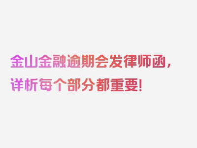 金山金融逾期会发律师函，详析每个部分都重要！