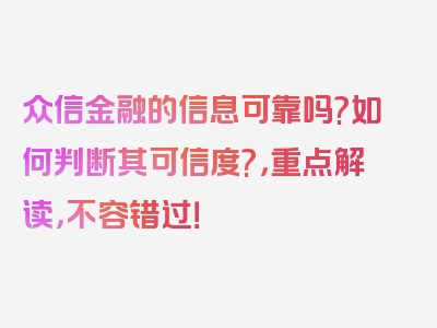 众信金融的信息可靠吗?如何判断其可信度?，重点解读，不容错过！