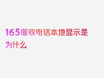 165催收电话本地显示是为什么