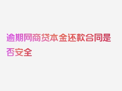 逾期网商贷本金还款合同是否安全