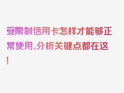 受限制信用卡怎样才能够正常使用，分析关键点都在这！