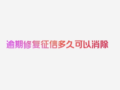 逾期修复征信多久可以消除