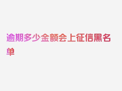 逾期多少金额会上征信黑名单