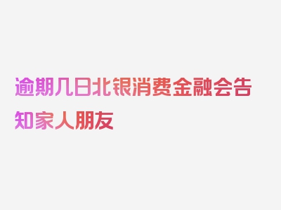 逾期几日北银消费金融会告知家人朋友