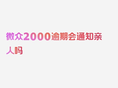 微众2000逾期会通知亲人吗