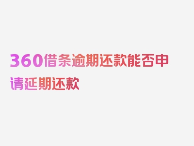 360借条逾期还款能否申请延期还款