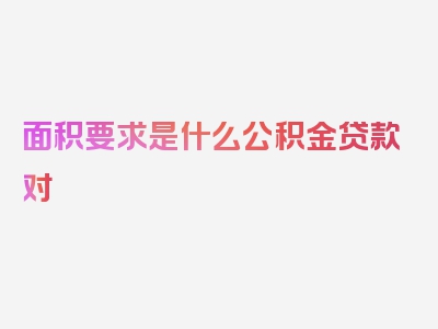 面积要求是什么公积金贷款对