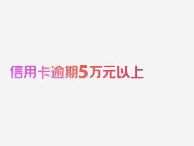 信用卡逾期5万元以上