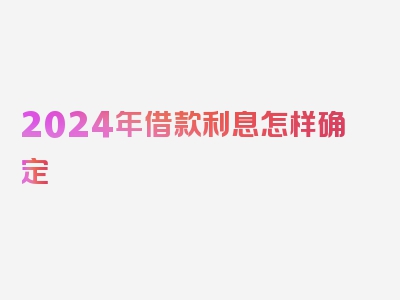 2024年借款利息怎样确定