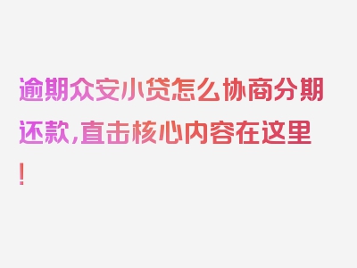 逾期众安小贷怎么协商分期还款，直击核心内容在这里！