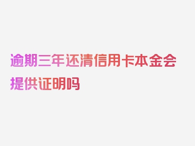 逾期三年还清信用卡本金会提供证明吗