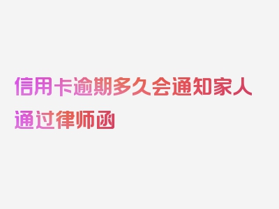 信用卡逾期多久会通知家人通过律师函