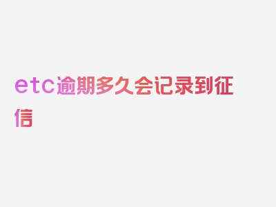 etc逾期多久会记录到征信