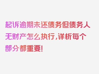 起诉逾期未还债务但债务人无财产怎么执行，详析每个部分都重要！