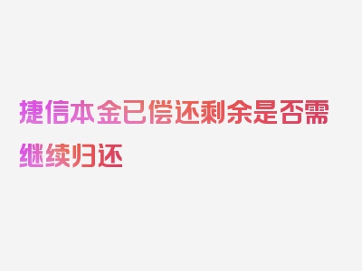 捷信本金已偿还剩余是否需继续归还